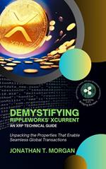 Demystifying RippleWorks' xCurrent: An XRP Technical Guide: Unpacking the Properties That Enable Seamless Global Transactions