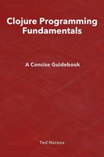 Clojure Programming Fundamentals: A Concise Guidebook