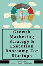 Growth Marketing: Strategy & Execution Bootcamp For Startups