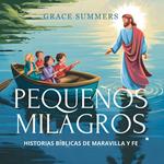 Pequeños Milagros: Historias Bíblicas De Maravilla Y Fe