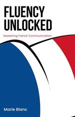 Fluency Unlocked: Mastering French Communication