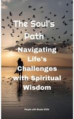 The Soul's Path: Navigating Life's Challenges with Spiritual Wisdom
