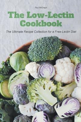 The Low-Lectin Cookbook The Ultimate Recipe Collection For a Free-Lectin Diet - Paul McGregor - cover