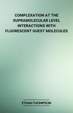 Complexation at the Supramolecular Level: Interactions with Fluorescent Guest Molecules