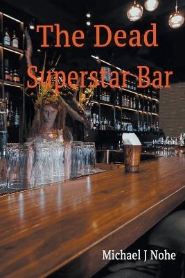The Dead Superstar Bar - Michael J Nohe - cover