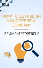 How to establish a successful company | Be an entrepreneur