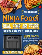 The Delicious Ninja Foodi Dual Zone Air Fryer Cookbook for Beginners: 999 Days of Quick, Healthy and Affordable Recipes for Beginners. Tips and Tricks for Perfect Frying.