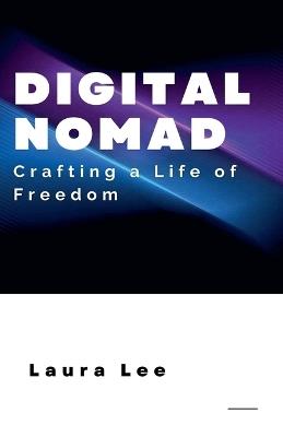 Digital Nomad: Crafting a Life of Freedom - Laura Lee - cover