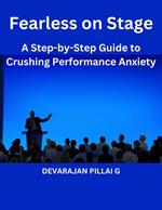 Fearless on Stage: A Step-by-Step Guide to Crushing Performance Anxiety