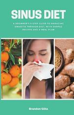 Sinus Diet: A Beginner's 5-Step Guide to Managing Sinusitis Through Diet, With Sample Recipes and a Meal Plan
