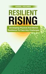 Resilient Rising - Developing Physical And Mental Resilience To Face Any Challenges