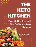 The Keto Kitchen: Essential Recipes and Tips for Weight Loss Success