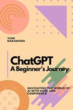 ChatGPT: A Beginner's Journey