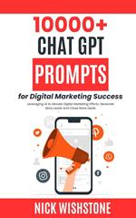 10000+ ChatGPT Prompts for Digital Marketing Success Leveraging AI to Elevate Digital Marketing Efforts, Generate More Leads And Close More Deals