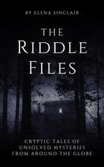 The Riddle Files: Cryptic Tales of Unsolved Mysteries from Around the Globe