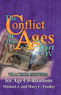 The Conflict of the Ages Teacher Edition IV Ice Age Civilizations - Michael J Findley - cover