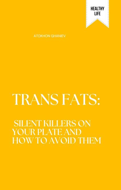 Trans Fats: Silent Killers on Your Plate and How to Avoid Them