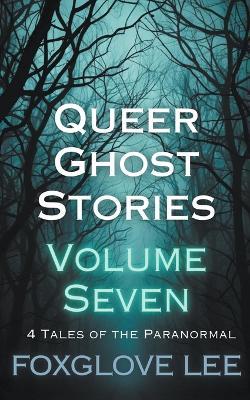 Queer Ghost Stories Volume Seven - Foxglove Lee - cover