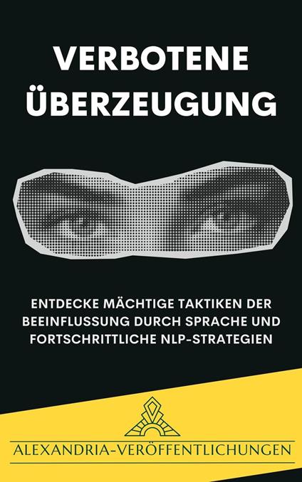 Verbotene Überzeugung: Entdecke mächtige Taktiken der Beeinflussung durch Sprache und fortschrittliche NLP-Strategien.