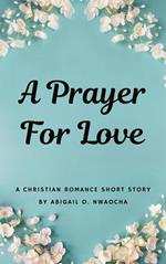 A Prayer for Love - A Sweet Christian Romance Short Story