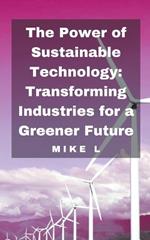The Power of Sustainable Technology: Transforming Industries for a Greener Future