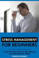 Stress Management for Beginners: A Step-by-Step Guide to Help Reduce & Better Manage Stress
