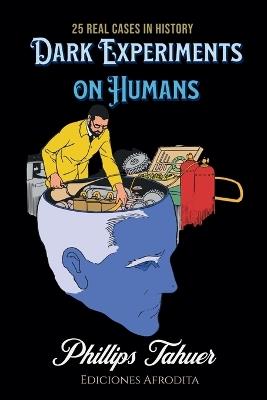 Dark Experiments on Humans - Phillips Tahuer - cover