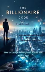 THE BILLIONAIRE CODE How to Escape Poverty and Win in ?he Digital Age PART ONE BREAKTHROUGH