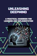 Unleashing DeepMind: A Practical Handbook for Learning and Implementation