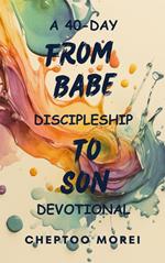 From Babe To Son- A 40-Day Discipleship Devotional