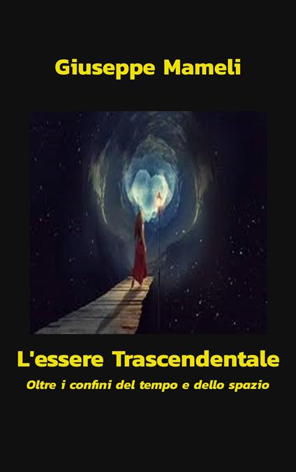 L'Essere Trascendentale - Oltre i confini del tempo e dello spazio - Giuseppe Mameli - ebook