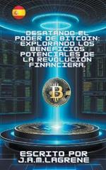 Desatando el Poder de Bitcoin: Explorando los Beneficios Potenciales de la Revoluci?n Financiera.