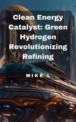 Clean Energy Catalyst: Green Hydrogen Revolutionizing Refining