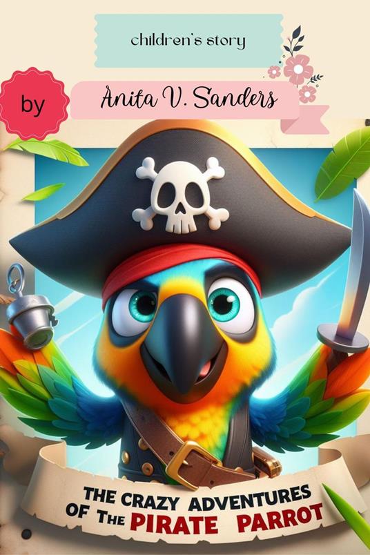 The Crazy Adventures of the Pirate Parrot - Anita V Sanders - ebook