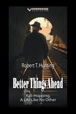 Better Things Ahead: Rail-Hopping, A Life Like No Other