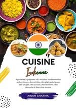 Cuisine Indienne: Apprenez à Préparer +60 Recettes Traditionnelles Authentiques, des Entrées, des Plats Principaux, des Soupes, des Sauces, des Boissons, des Desserts et Bien Plus Encore