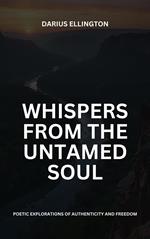 Whispers from the Untamed Soul: Poetic Explorations Of Authenticity And Freedom