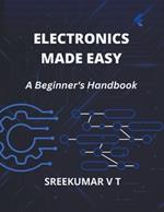 Electronics Made Easy: A Beginner's Handbook