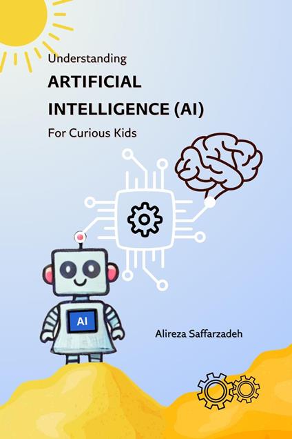 Understanding Artificial Intelligence (AI) For Curious Kids - Alireza Saffarzadeh - ebook