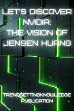 Let's Discover Nvidia: The Vision of Jensen Huang