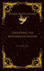 Divine Revelations: Unlocking the Mysteries of Heaven