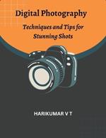 Digital Photography: Techniques and Tips for Stunning Shots