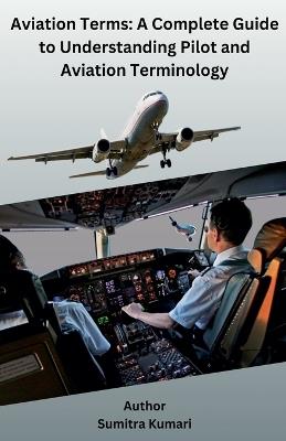 Aviation Terms: A Complete Guide to Understanding Pilot and Aviation Terminology - Sumitra Kumari - cover