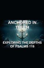 Anchored In Truth Exploring The Depths of Psalm 119