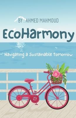 EcoHarmony Navigating a Sustainable Tomorrow - Ahmed Mahmoud - cover