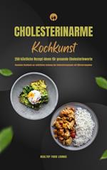 Cholesterinarme Kochkunst: 250 köstliche Rezept-Ideen für gesunde Cholesterinwerte (Gesundes Kochbuch zur natürlichen Senkung des Cholesterinspiegels mit Nährwertangaben)
