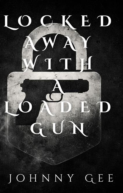Locked Away With A Loaded Gun - Johnny Gee - ebook