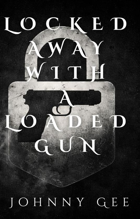 Locked Away With A Loaded Gun - Johnny Gee - ebook