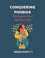 Conquering Phobias: Strategies for a Fearless Life