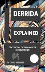 Derrida Explained: Demystifying the Philosophy of Deconstruction